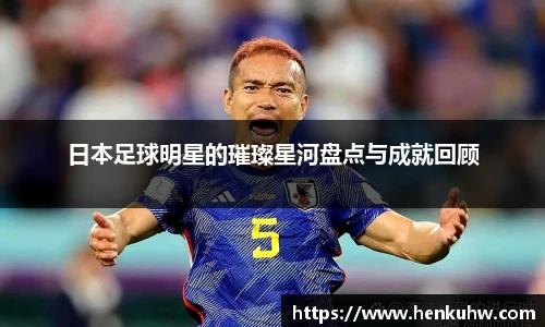 日本足球明星的璀璨星河盘点与成就回顾